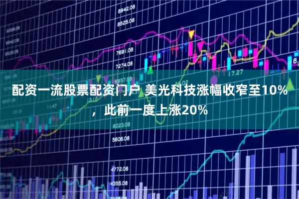配资一流股票配资门户 美光科技涨幅收窄至10%，此前一度上涨20%